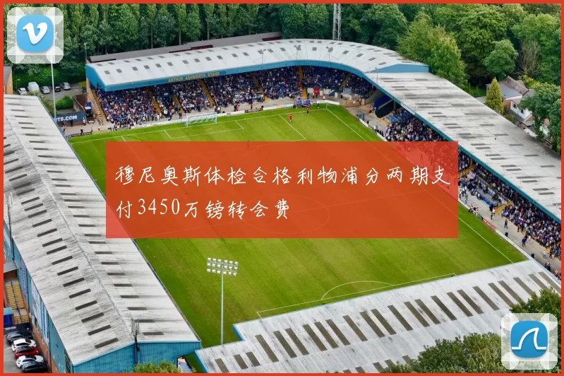 穆尼奥斯体检合格利物浦分两期支付3450万镑转会费