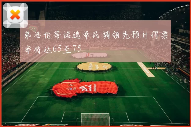 弗洛伦蒂诺选举民调领先预计得票率将达65至75
