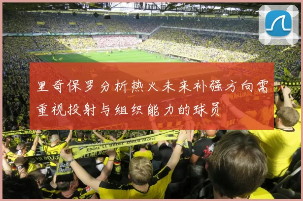 里奇保罗分析热火未来补强方向需重视投射与组织能力的球员